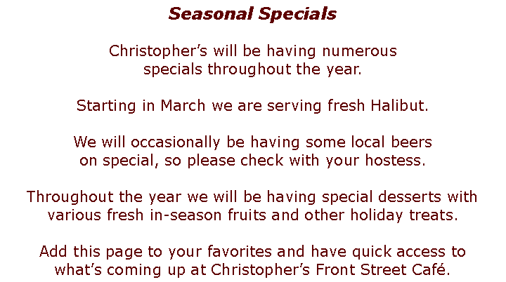 Text Box: Christopher�s CateringWhether it is at the restaurant or at an off-site location, Christopher�s will prepare a high quality, fresh as possible, delicious, and affordable service.For your next wedding, anniversary, family reunion, small get togethers or special celebrations, let our catering service provide what you want.